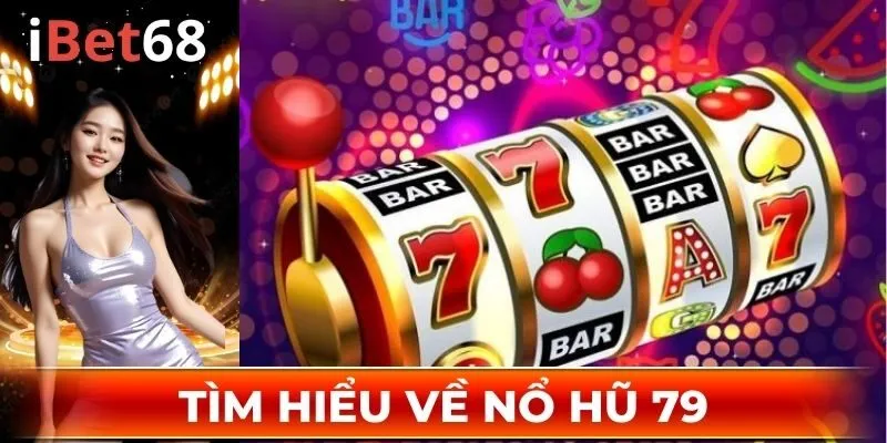 Tìm hiểu về nổ hũ 79